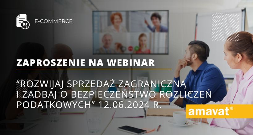 Zaproszenie na webinar: „Rozwijaj sprzedaż zagraniczną i zadbaj o bezpieczeństwo rozliczeń podatkowych” 12.06.2024 r.