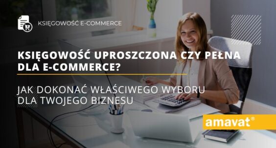 Księgowość uproszczona czy pełna dla e-commerce? Jak dokonać właściwego wyboru dla Twojego biznesu