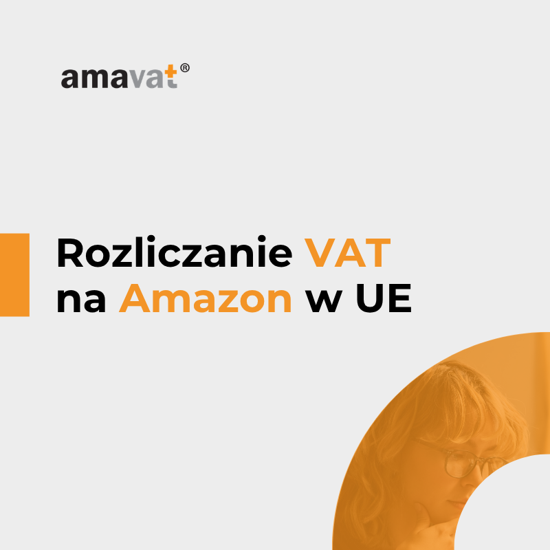 Jak rozliczać VAT na Amazon przy sprzedaży w wielu krajach UE? Kompletny przewodnik