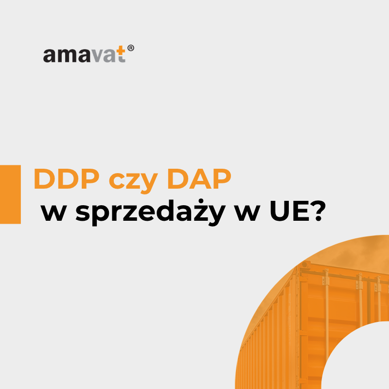 DDP vs DAP w sprzedaży do UE po reformie celnej – który model wybrać i jak rozliczyć cło i VAT